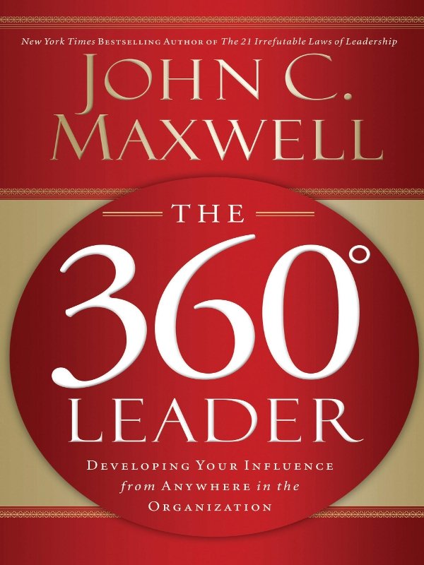 The 360° Leader: Developing Your Influence from Anywhere in the Organization